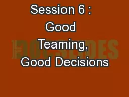 Session 6 :  Good  Teaming, Good Decisions