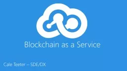 Blockchain as a Service Cale Teeter – SDE/DX