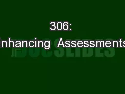 306: Enhancing  Assessments:
