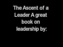 The Ascent of a Leader A great book on leadership by: