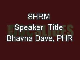 SHRM Speaker  Title Bhavna Dave, PHR