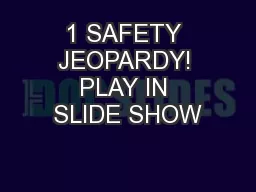 1 SAFETY JEOPARDY! PLAY IN SLIDE SHOW