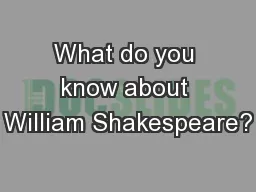 What do you know about William Shakespeare?