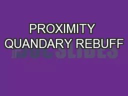 PROXIMITY QUANDARY REBUFF