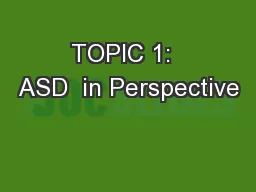 TOPIC 1:  ASD  in Perspective