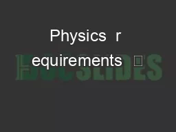 Physics  r equirements  