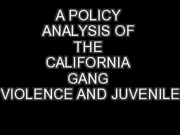 A POLICY ANALYSIS OF THE CALIFORNIA GANG VIOLENCE AND JUVENILE