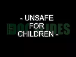 - UNSAFE FOR CHILDREN -