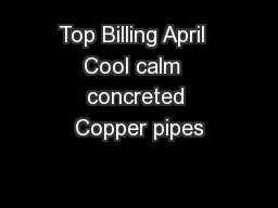 Top Billing April  Cool calm  concreted Copper pipes