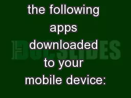 You will need the following apps downloaded to your mobile device: