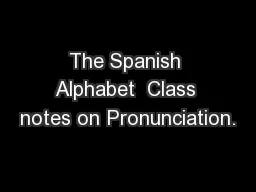The Spanish Alphabet  Class notes on Pronunciation.