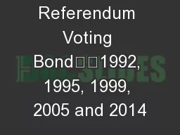Referendum Voting Bond		1992, 1995, 1999, 2005 and 2014