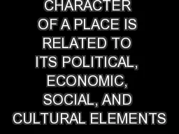 HOW THE CHARACTER OF A PLACE IS RELATED TO ITS POLITICAL, ECONOMIC, SOCIAL, AND CULTURAL