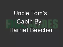 Uncle Tom’s Cabin By:  Harriet Beecher
