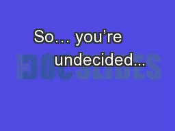 So… you’re         undecided...