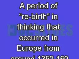 The Renaissance A period of “re-birth” in thinking that occurred in Europe from around