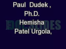 Paul  Dudek , Ph.D. Hemisha Patel Urgola,