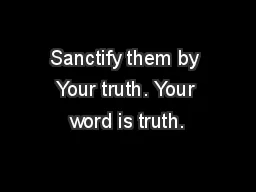 Sanctify them by Your truth. Your word is truth.