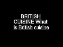 BRITISH CUISINE What is British cuisine