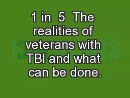 1 in  5  The realities of veterans with TBI and what can be done.