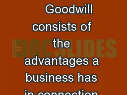 NATURE OF GOODWILL         Goodwill consists of the advantages a business has in connection with it