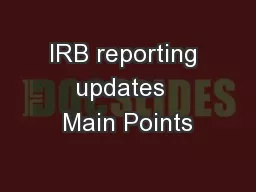 IRB reporting updates  Main Points