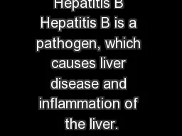 Hepatitis B Hepatitis B is a pathogen, which causes liver disease and inflammation of the liver.