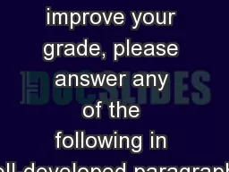 Hi Hello To improve your grade, please answer any of the following in well-developed paragraphs.