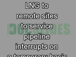 Delivering LNG to remote sites to service pipeline interrupts on a temporary basis.