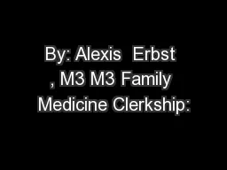 By: Alexis  Erbst , M3 M3 Family Medicine Clerkship: