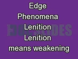Edge Phenomena Lenition Lenition means weakening