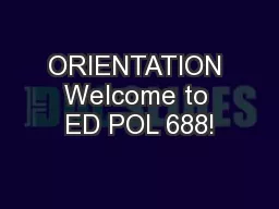 ORIENTATION Welcome to ED POL 688!