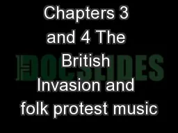 Chapters 3 and 4 The British Invasion and folk protest music