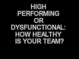 HIGH PERFORMING OR DYSFUNCTIONAL: HOW HEALTHY IS YOUR TEAM?