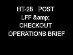 HT-28   POST LFF & CHECKOUT OPERATIONS BRIEF