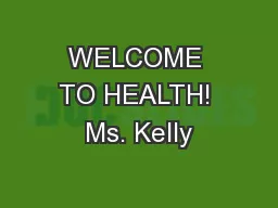 WELCOME TO HEALTH! Ms. Kelly