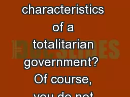 What are the 7 characteristics of a totalitarian government?  Of course, you do not remember.