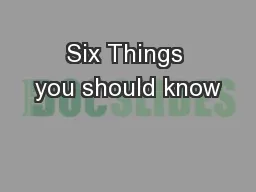 Six Things you should know