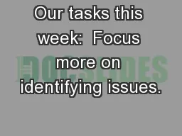 Our tasks this week:  Focus more on identifying issues.
