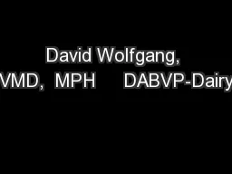 David Wolfgang, VMD,  MPH     DABVP-Dairy