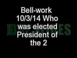 Bell-work  10/3/14 Who was elected President of the 2