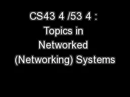 CS43 4 /53 4 : Topics in Networked (Networking) Systems
