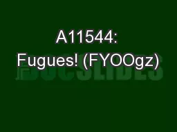 A11544: Fugues! (FYOOgz)
