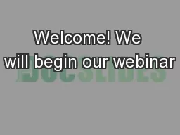 Welcome! We will begin our webinar