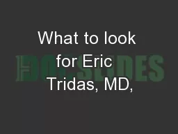 What to look for Eric  Tridas, MD,