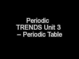 Periodic  TRENDS Unit 3 – Periodic Table