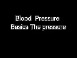 Blood  Pressure Basics The pressure