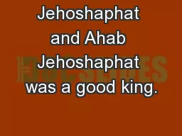 Jehoshaphat and Ahab Jehoshaphat was a good king.