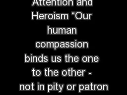 Attention and Heroism “Our human compassion binds us the one to the other - not in pity