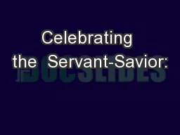 Celebrating the  Servant-Savior:
